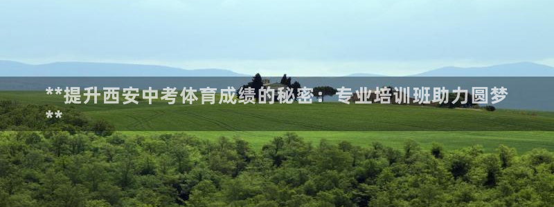 欧陆娱乐脚本：**提升西安中考体育成绩的秘密：专业培