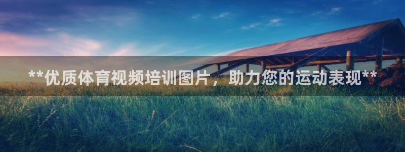 欧陆娱乐怎么注册会员账号：**优质体育视频培训图片，