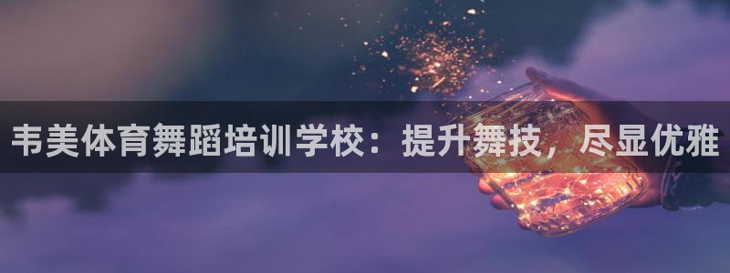 欧陆娱乐官网下载安装苹果：韦美体育舞蹈培训学校：提升