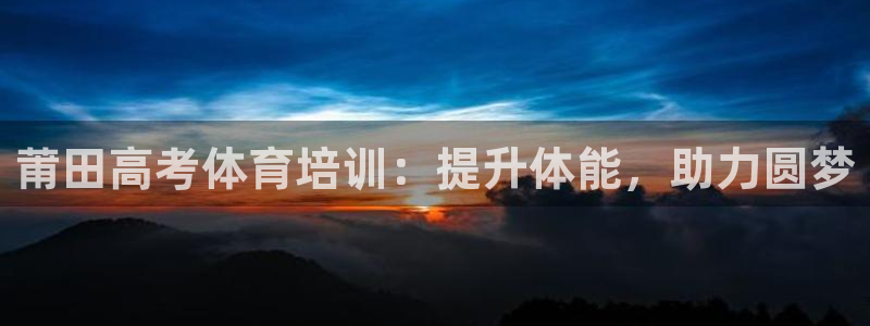 欧陆娱乐怎么注册账号啊：莆田高考体育培训：提升体能，