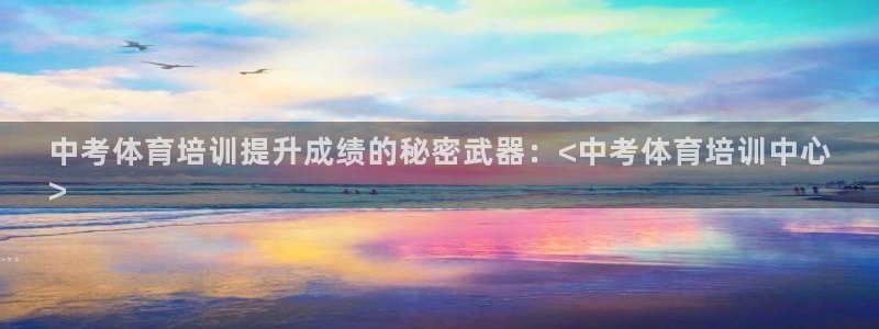 欧陆官方网站：中考体育培训提升成绩的秘密武器：<中考