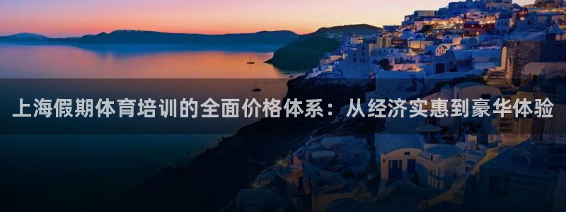 欧陆娱乐脚本怎么下载：上海假期体育培训的全面价格体系